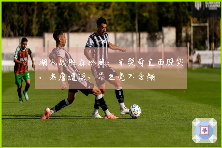 湖人战胜森林狼，东契奇直面现实，老詹遭贬，小里毫不含糊