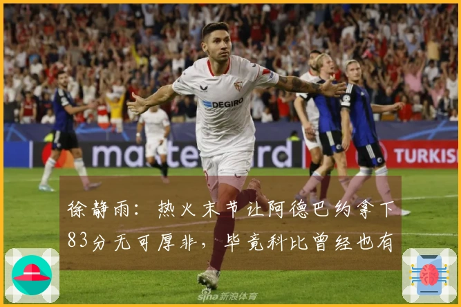 徐静雨：热火末节让阿德巴约拿下83分无可厚非，毕竟科比曾经也有类似表现